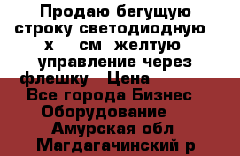 Продаю бегущую строку светодиодную 21х101 см, желтую, управление через флешку › Цена ­ 4 950 - Все города Бизнес » Оборудование   . Амурская обл.,Магдагачинский р-н